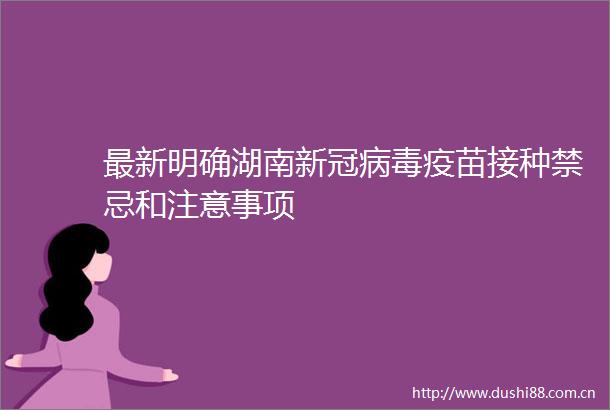最新明确湖南新冠病毒疫苗接种禁忌和注意事项