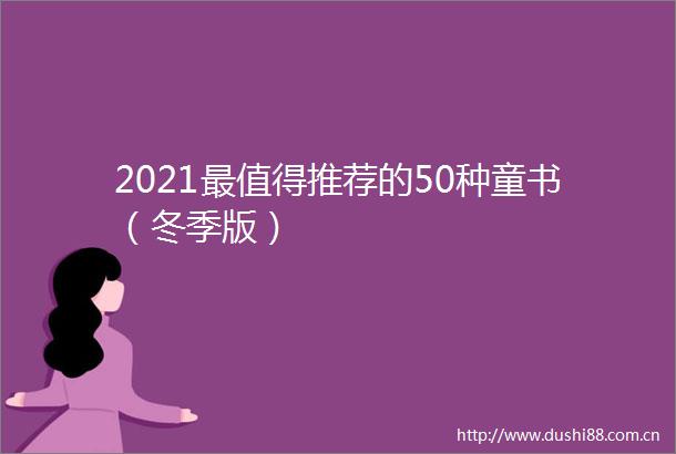 2021最值得推荐的50种童书（冬季版）