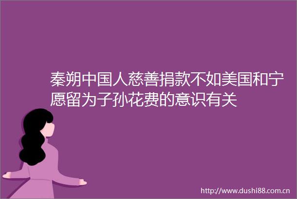 秦朔人慈善捐款不如美国和宁愿留为子孙花费的意识有关