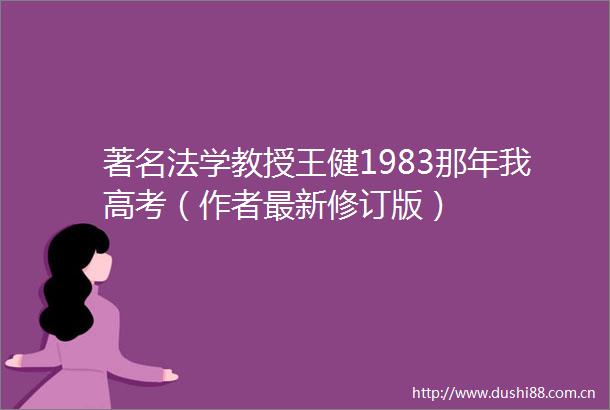 著名法学教授王健1983那年我高考（作者最新修订版）