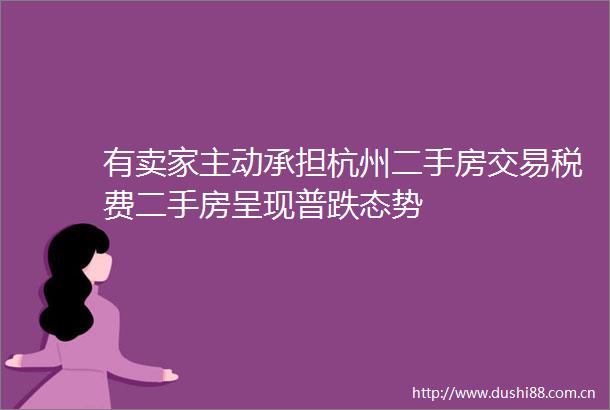 有卖家主动承担杭州二手房交易税费二手房呈现普跌态势