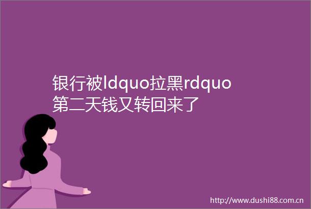 银行被ldquo拉黑rdquo第二天钱又转回来了