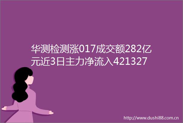 华测检测涨017成交额282亿元近3日主力净流入421327万