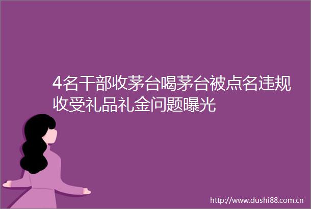 4名收茅台喝茅台被点名收受礼品礼金问题