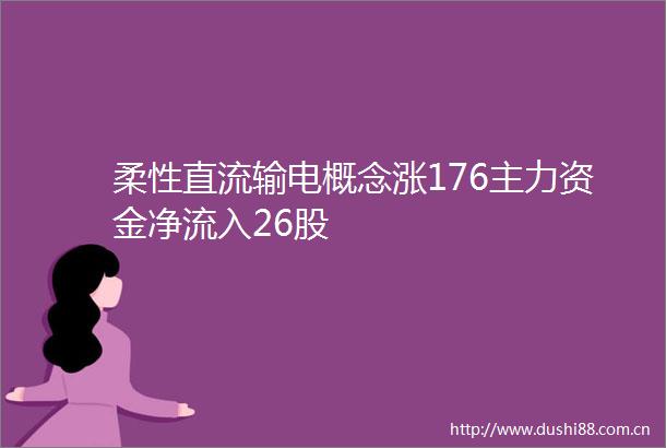 柔性直流输电概念涨176主力资金净流入26股