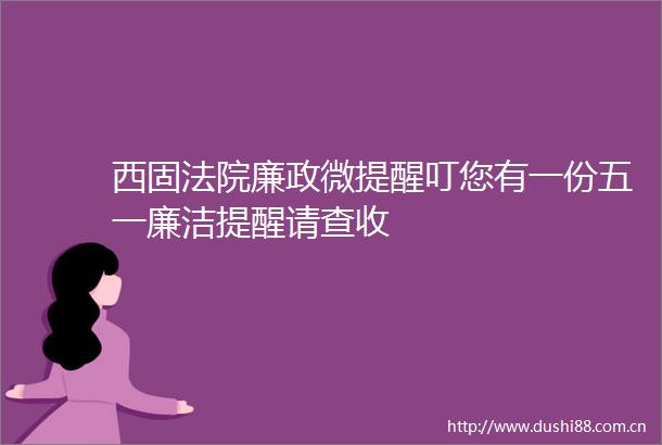 西固廉政微提醒叮您有一份五一廉洁提醒请查收