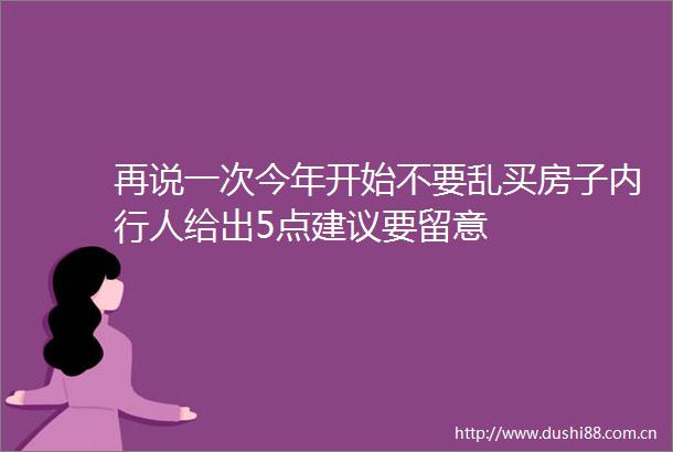 再说一次今年开始不要乱买房子内行人给出5点建议要留意