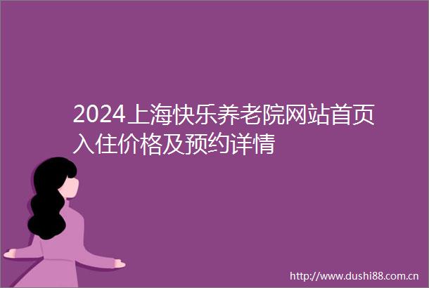 2024上海快乐养老院网站首页入住价格及预约详情