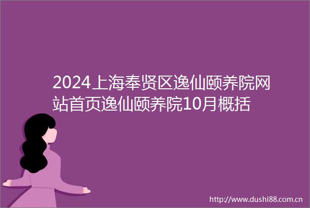 2024上海奉贤区逸仙颐养院网站首页逸仙颐养院10月概括