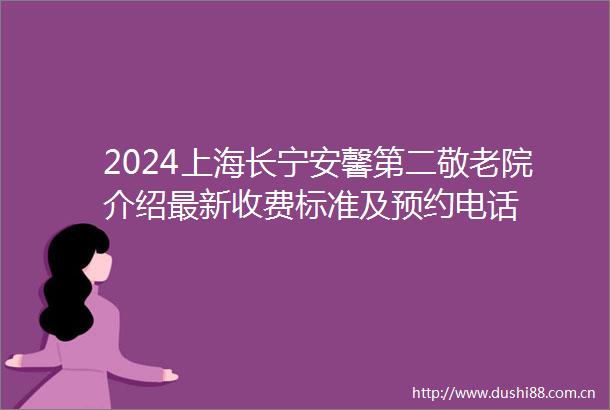 2024上海长宁安馨第二敬老院介绍最新收费标准及预约电话