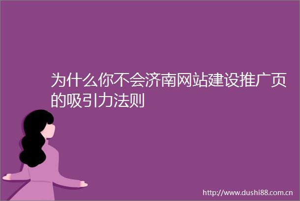 为什么你不会济南网站建设推广页的吸引力法则