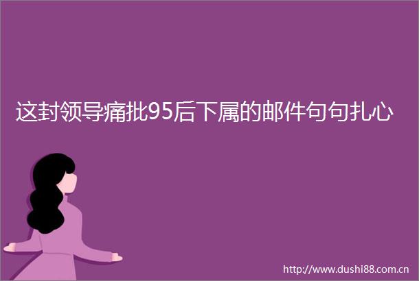 这封痛批95后下属的邮件句句扎心