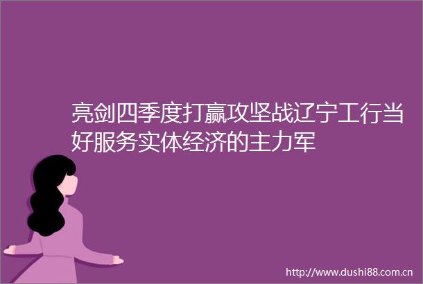 亮剑四季度打赢攻坚战辽宁工行当好服务实体经济的主力军