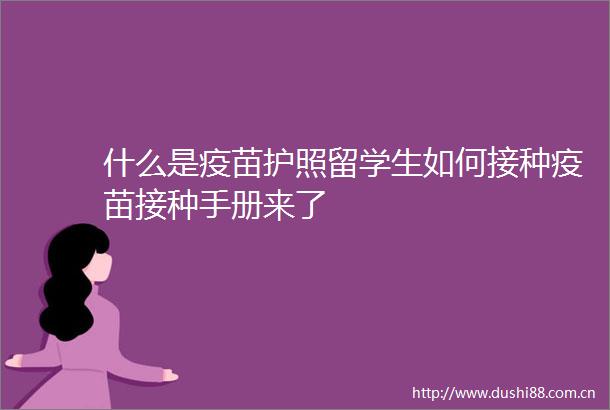 什么是疫苗护照留学生如何接种疫苗接种手册来了