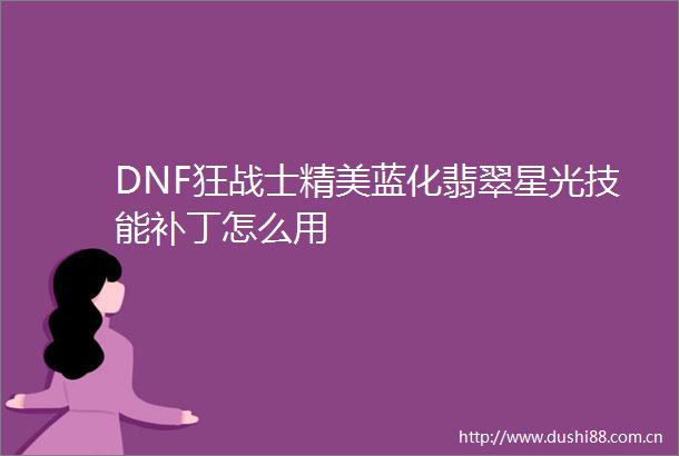 DNF狂战士精美蓝化翡翠星光技能补丁怎么用