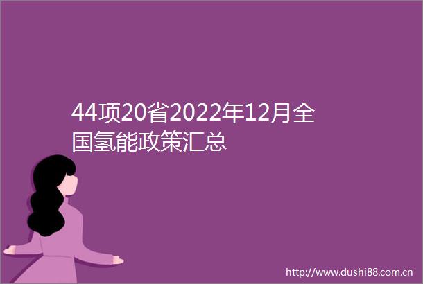 44项20省2022年12月全国氢能政策汇总
