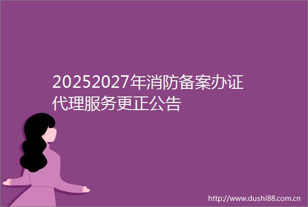 20252027年消防备案代理服务更正公告