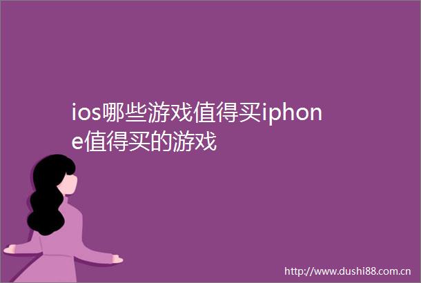 ios哪些游戏值得买iphone值得买的游戏