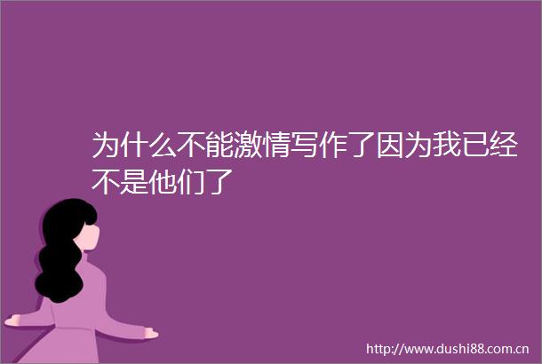 为什么不能写作了因为我已经不是他们了