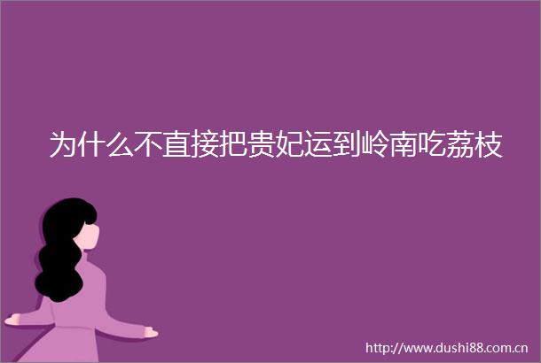 为什么不直接把贵妃运到岭南吃荔枝