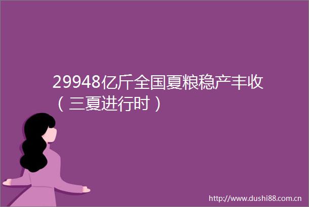 29948亿斤全国夏粮稳产丰收（三夏进行时）
