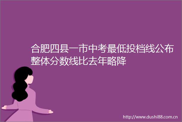 合肥四县一市中考最低投档线公布整体分数线比去年略降
