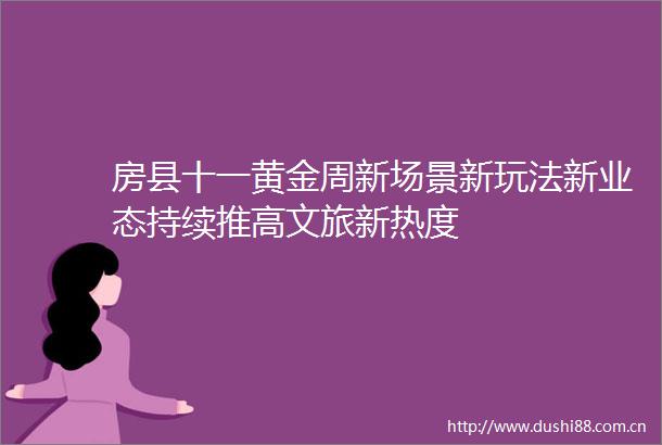 房县十一黄金周新场景新玩法新业态持续推高文旅新热度