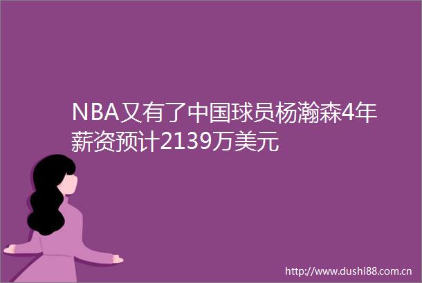 NBA又有了球员杨瀚森4年薪资预计2139万美元
