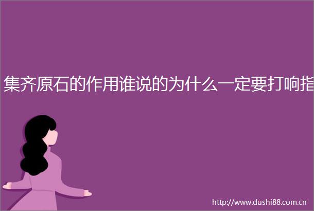 集齐原石的作用谁说的为什么一定要打响指