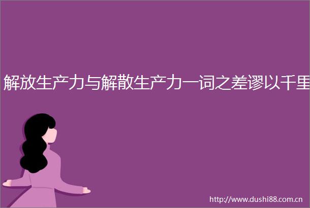 解放生产力与解散生产力一词之差谬以千里