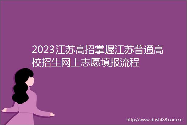 2023江苏高招掌握江苏普通高校招生网上志愿填报流程
