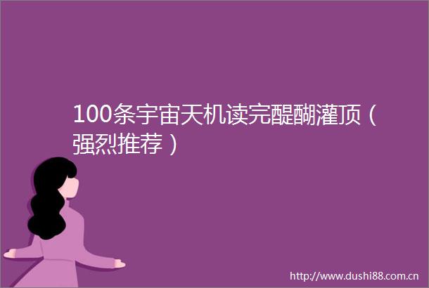 100条宇宙天机读完醍醐灌顶（强烈推荐）