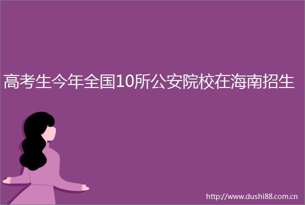 高考生今年全国10所院校在海南招生