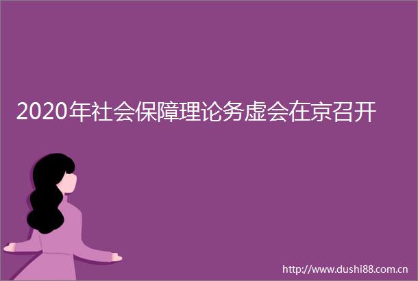 2020年社会保障理论务虚会在京召开