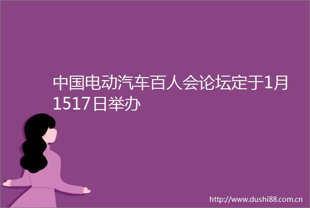 电动汽车百人会论坛定于1月1517日举办