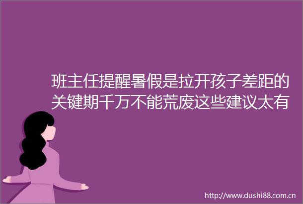 班主任提醒暑假是拉开孩子差距的关键期千万不能荒废这些建议太有用了