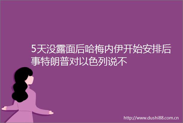5天没露面后哈梅内伊开始安排后事特朗普对以色列说不