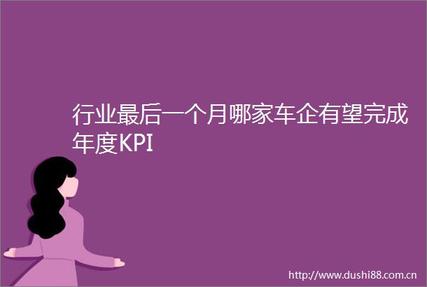 行业最后一个月哪家车企有望完成年度KPI