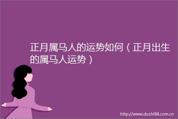 正月属马人的运势如何（正月出生的属马人运势）