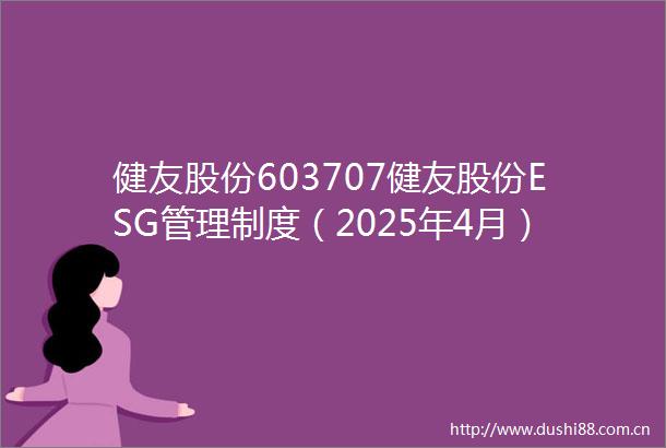 健友股份603707健友股份ESG管理制度（2025年4月）