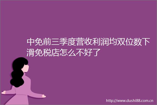 中免前三季度营收利润均双位数下滑免税店怎么不好了