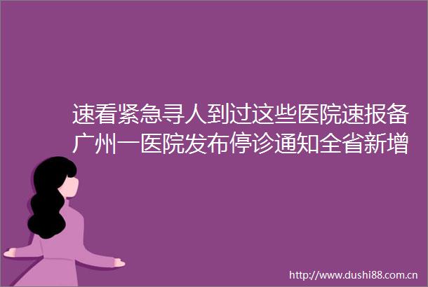 速看紧急寻人到过这些医院速报备广州一医院发布停诊通知全省新增697例