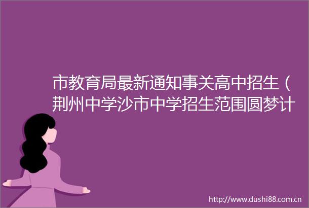 市教育局最新通知事关高中招生（荆州中学沙市中学招生范围圆梦计划志愿填报体育特长生）
