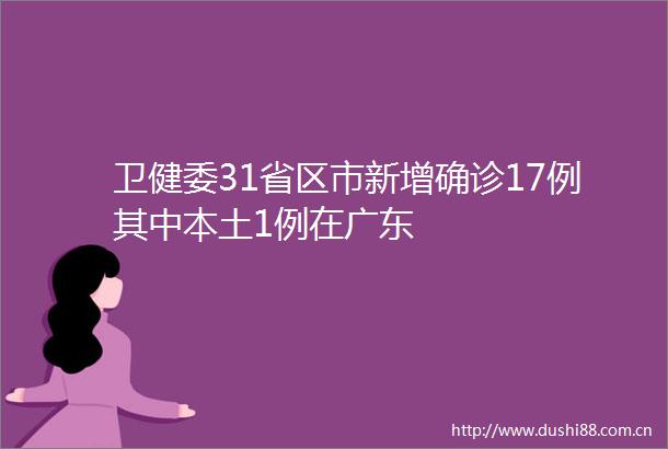 卫健委31省区市新增确诊17例其中本土1例在广东