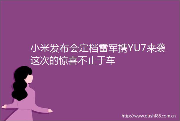 小米发布会定档雷军携YU7来袭这次的惊喜不止于车