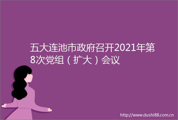 五大连池市召开2021年第8次党组（扩大）会议
