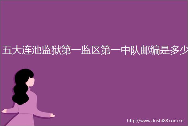 五大连池监狱第一监区第一中队邮编是多少