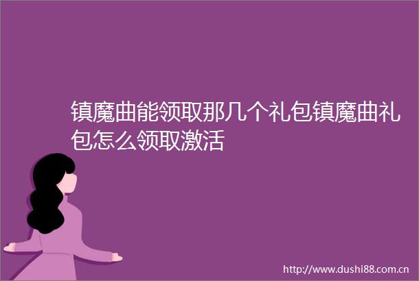 镇魔曲能领取那几个礼包镇魔曲礼包怎么领取激活