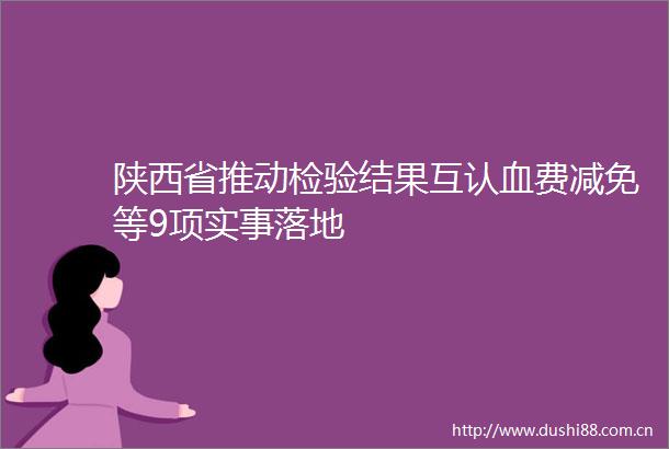 陕西省推动检验结果互认血费减免等9项实事落地
