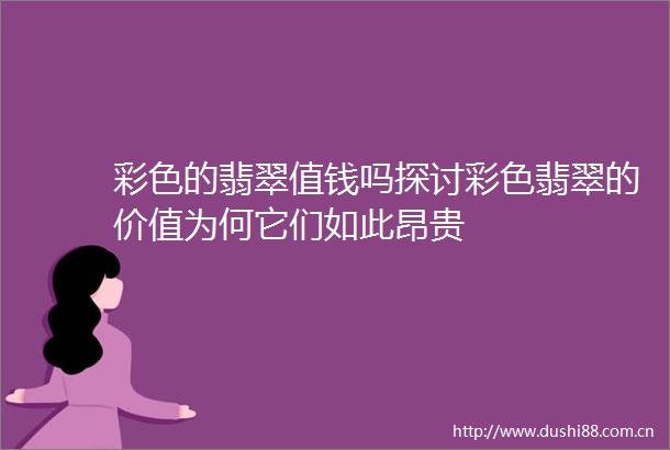 彩色的翡翠值钱吗探讨彩色翡翠的价值为何它们如此昂贵
